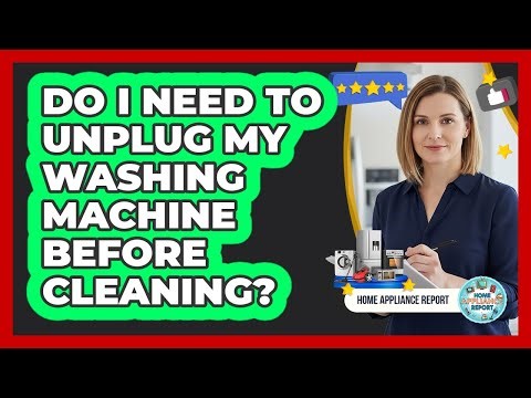 Do I Need To Unplug My Washing Machine Before Cleaning?