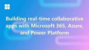Building real-time collaborative apps with Microsoft 365, Azure and Power Platform - Microsoft 365 Developer Blog