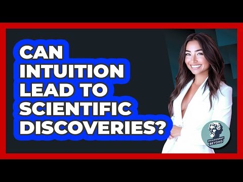 Can Intuition Lead To Scientific Discoveries? - Philosophy Beyond