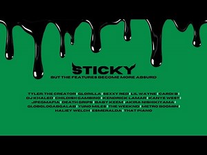 Sticky by Tyler, The Creator but the features become more absurd
