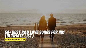50+ Best R&B Love Songs for Him (Ultimate List) - Pick Up The Guitar