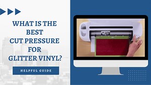What Is The Best Cut Pressure For Glitter Vinyl? Helpful Guide (2025)