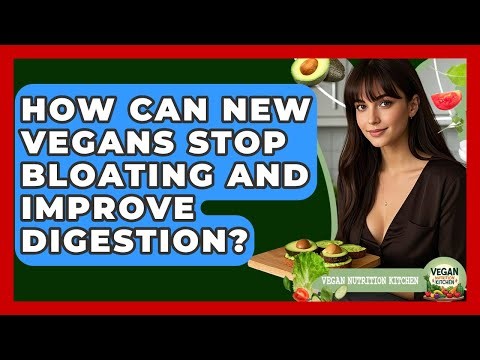 How Can New Vegans Stop Bloating And Improve Digestion? - Vegan Nutrition Kitchen
