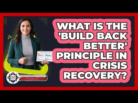 What Is The 'Build Back Better' Principle In Crisis Recovery? - Crisis Response Coach