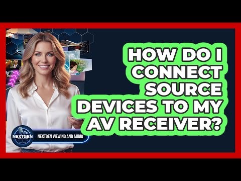 How Do I Connect Source Devices To My AV Receiver?