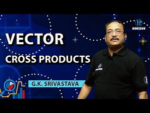 Cross Product || Vector || Physics || G.K Srivastava || Horizon Academy