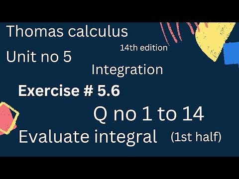 Evaluate integral | Thomas calculus 14th edition Ch 5 | Exercise # 5.6 | Q no 1 to 14 | 1st half