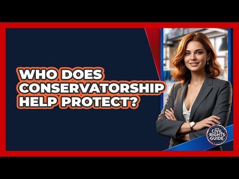 Who Does Conservatorship Help Protect?