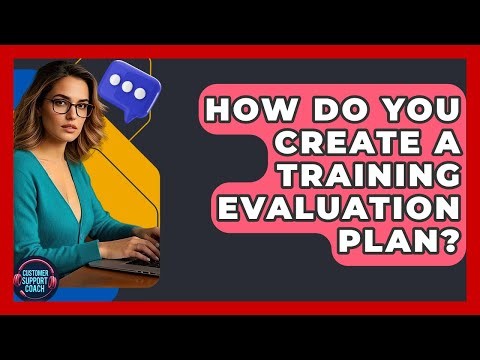 How Do You Create A Training Evaluation Plan? - Customer Support Coach