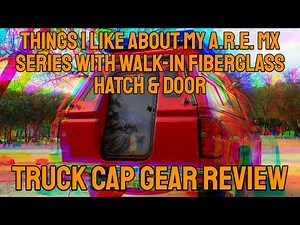 THINGS I LIKE ABOUT MY A.R.E. MX SERIES WITH WALK-IN FIBERGLASS HATCH & DOOR | Truck Cap Gear Review