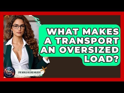 What Makes A Transport An Oversized Load? - Epic World Record Holders