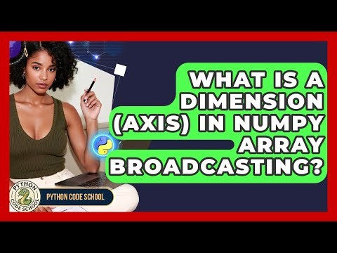 What Is A Dimension (axis) In NumPy Array Broadcasting? - Python Code School