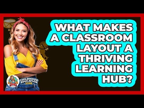 What Makes A Classroom Layout A Thriving Learning Hub? - Childhood Education Zone