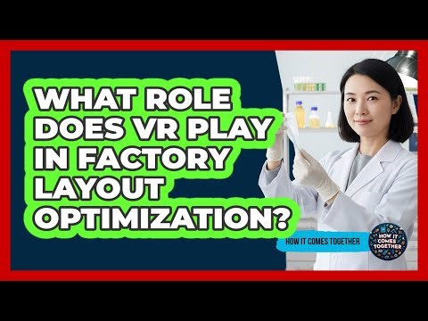 What Role Does VR Play In Factory Layout Optimization? - How It Comes Together