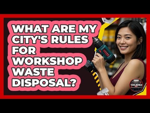 What Are My City's Rules for Workshop Waste Disposal?