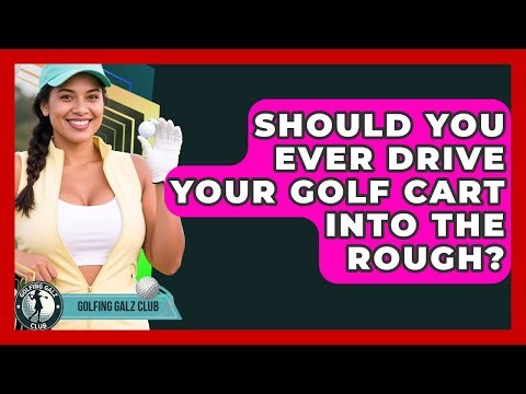Should You Ever Drive Your Golf Cart Into The Rough? - Golfing Galz Club