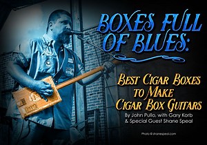 Boxes Full of Blues: The Best Cigar Boxes to Make Cigar Box Guitars