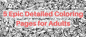 5 Epic Detailed Coloring Pages for Adults