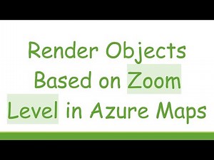 Render Objects Based on Zoom Level in Azure Maps