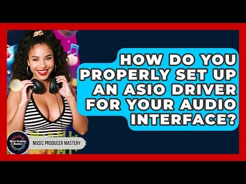 How Do You Properly Set Up An ASIO Driver For Your Audio Interface? - Music Producer Mastery