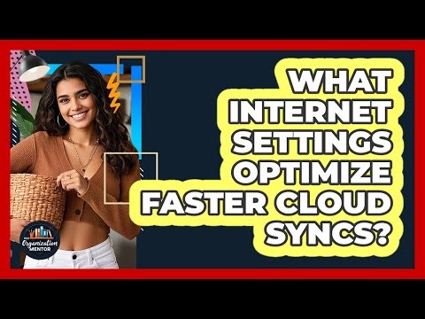 What Internet Settings Optimize Faster Cloud Syncs? - Your Organization Mentor
