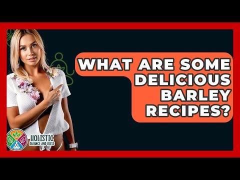 What Are Some Delicious Barley Recipes? - Holistic Balance And Bliss