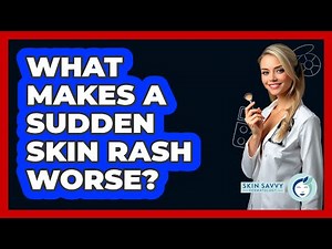 What Makes A Sudden Skin Rash Worse?