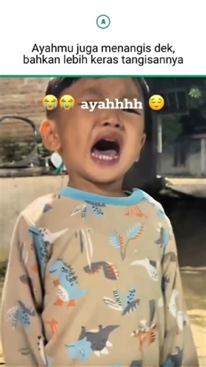ayahmu juga menangis dek, bahkan lebih keras tangisannya