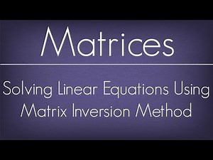 Solving Linear Equations Using Matrix Inversion Method / Matrices / Maths Algebra