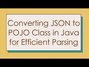 Converting JSON to POJO Class in Java for Efficient Parsing