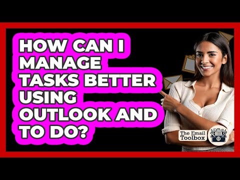 How Can I Manage Tasks Better Using Outlook And To Do? - TheEmailToolbox.com