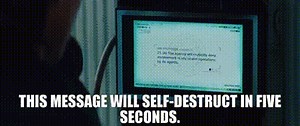 This message will self-destruct in five seconds.