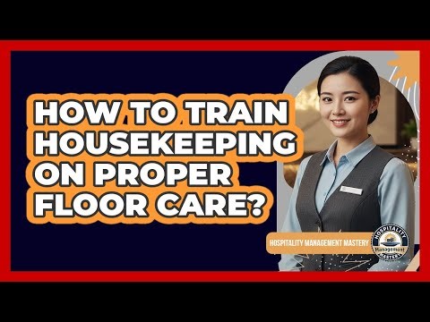 How To Train Housekeeping On Proper Floor Care?