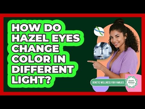 How Do Hazel Eyes Change Color In Different Light? - Genetic Wellness for Families