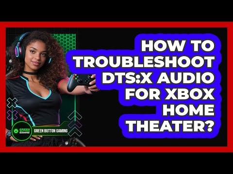 How To Troubleshoot DTS:X Audio For Xbox Home Theater?