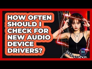 How Often Should I Check For New Audio Device Drivers?
