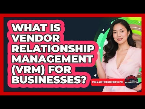 What Is Vendor Relationship Management (VRM) For Businesses? - Asian American Business Pros