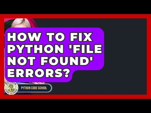 How To Fix Python 'File Not Found' Errors? - Python Code School