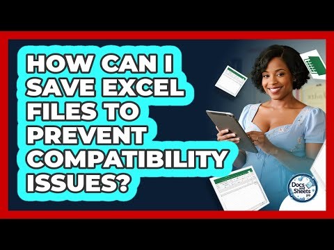 How Can I Save Excel Files To Prevent Compatibility Issues? - Docs and Sheets Pro