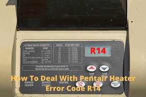 How To Deal With Pentair Heater Error Code R14 [Solved] - HeaterFixLab