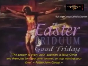 The Easter Triduum: GOOD FRIDAY ~ Father Corapi