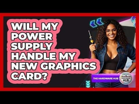 Will My Power Supply Handle My New Graphics Card? - The Hardware Hub