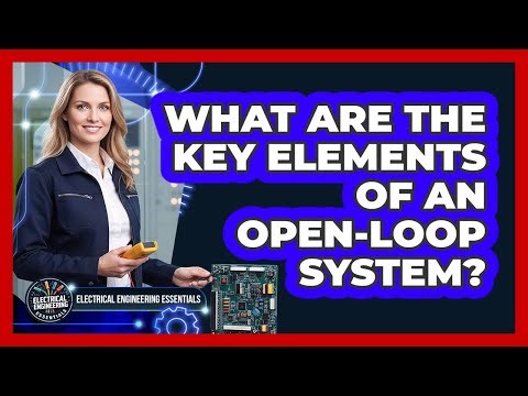 What Are The Key Elements Of An Open-Loop System?