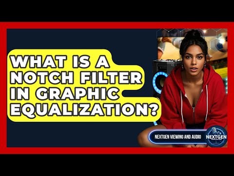 What Is A Notch Filter In Graphic Equalization? - NextGen Viewing and Audio