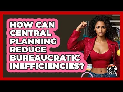 How Can Central Planning Reduce Bureaucratic Inefficiencies? - Socialism Explained