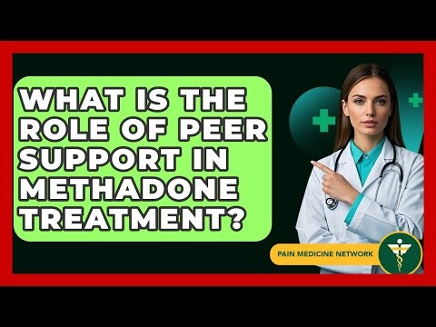 What Is The Role Of Peer Support In Methadone Treatment? - Pain Medicine Network