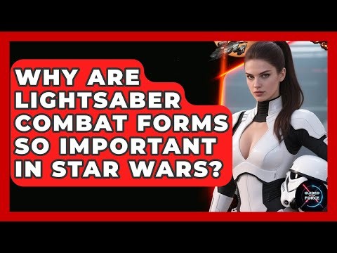 Why Are Lightsaber Combat Forms So Important In Star Wars? - Guided By The Force
