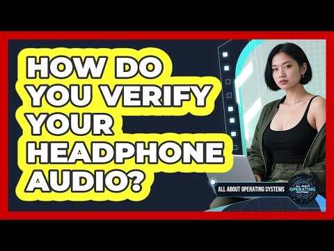 How Do You Verify Your Headphone Audio?