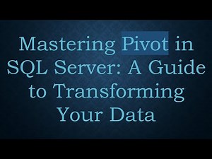 Mastering Pivot in SQL Server: A Guide to Transforming Your Data