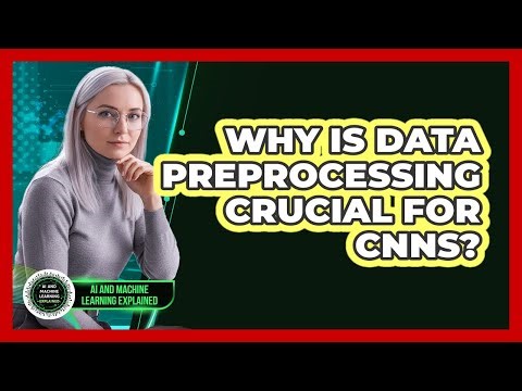 Why Is Data Preprocessing Crucial For CNNs?